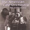 The American Cafe Orchestra: the early
years